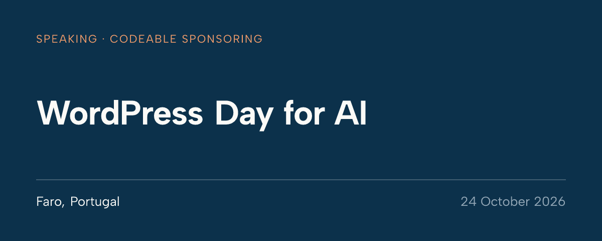 WordPress Day for AI, Faro, Portugal, 24 October 2026. Speaking, with Codeable sponsoring.